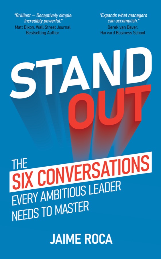 Standout: The Six Conversations Every Ambitious Leader Needs to Master, by Jaime Roca